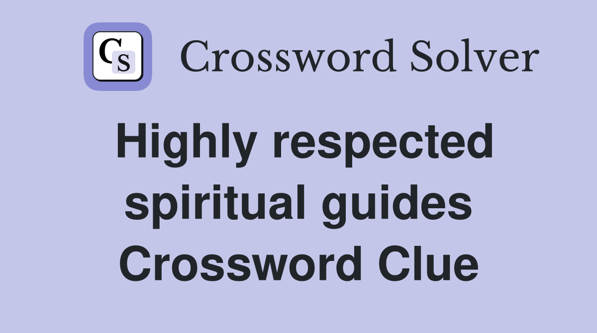 Highly respected spiritual guides Crossword Clue