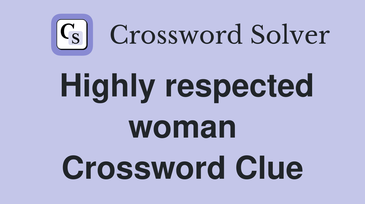 Highly respected woman Crossword Clue