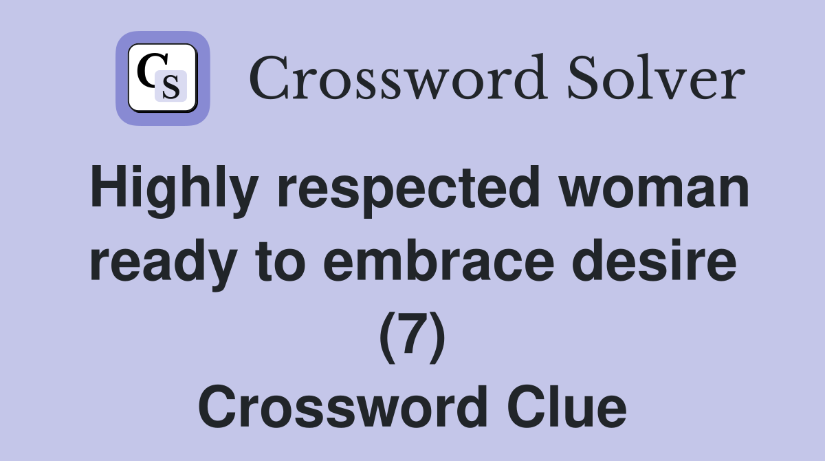 Highly respected woman ready to embrace desire (7) Crossword Clue
