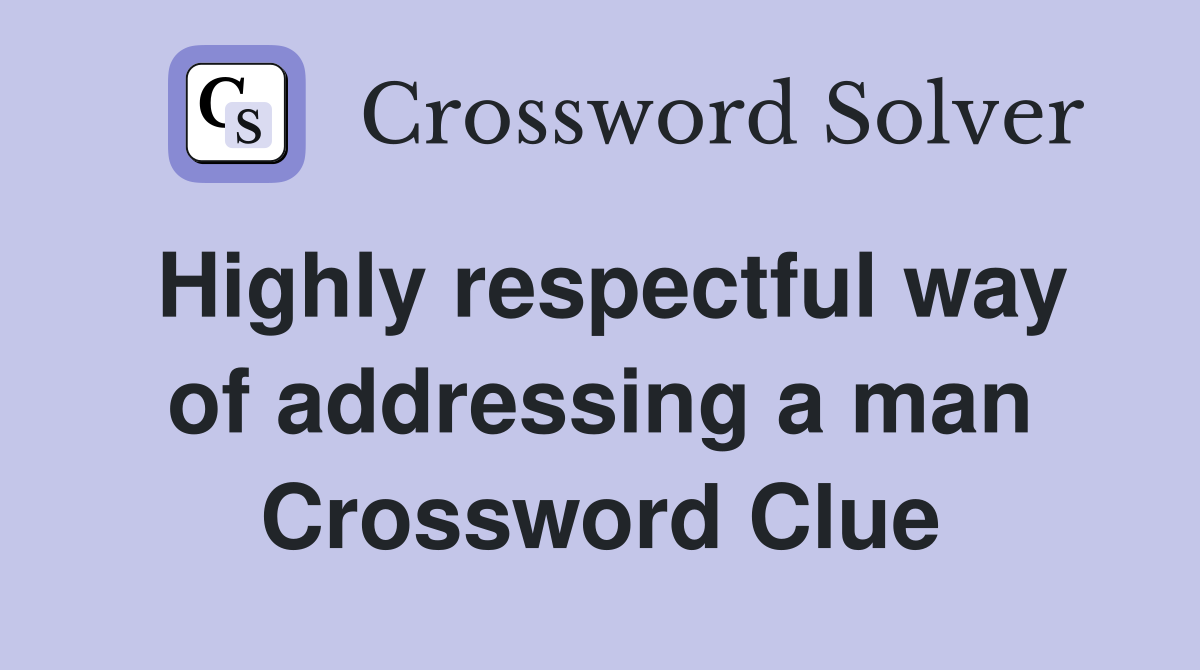 Highly respectful way of addressing a man Crossword Clue