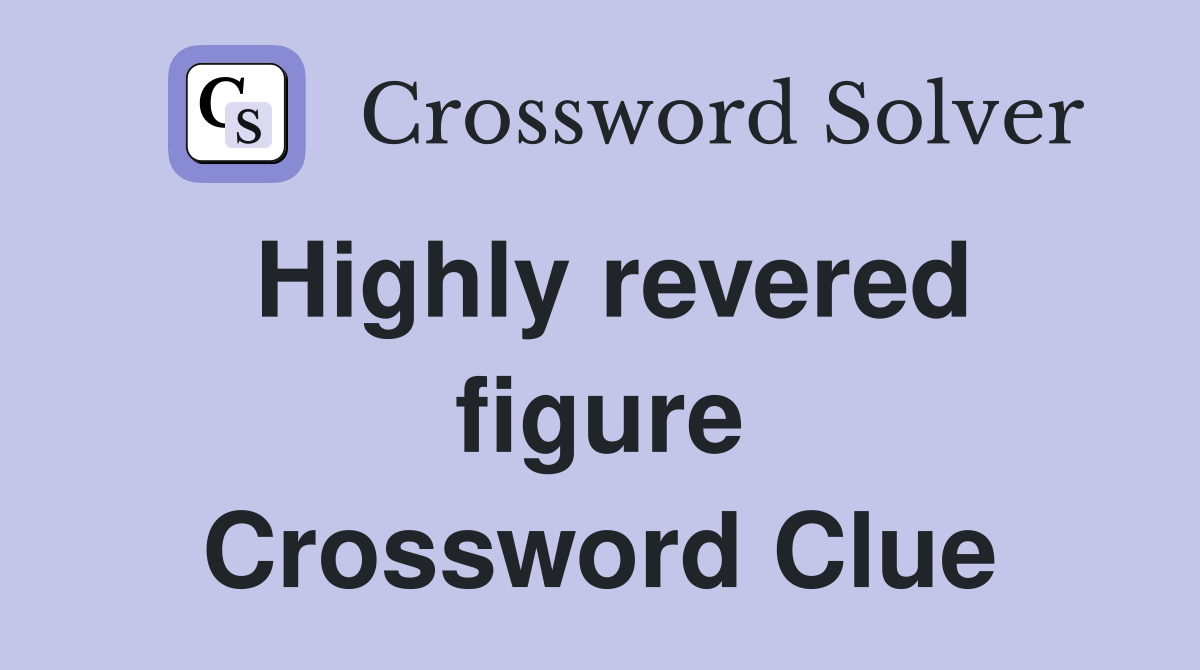 Highly revered figure Crossword Clue