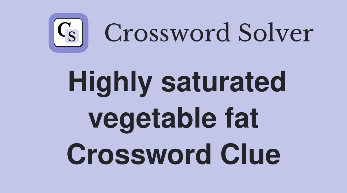 Highly saturated vegetable fat Crossword Clue