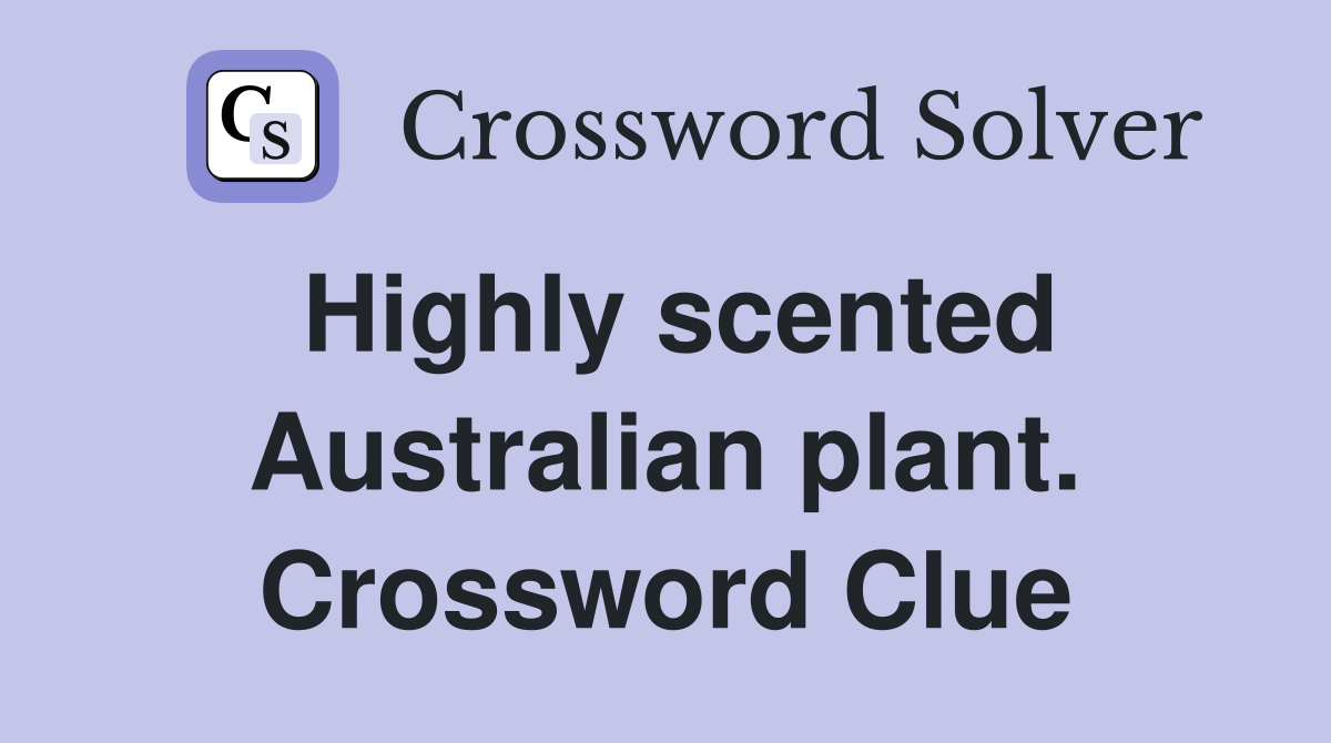 Highly scented Australian plant. Crossword Clue