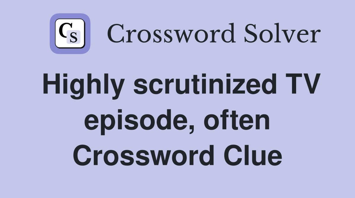 Highly scrutinized TV episode, often Crossword Clue