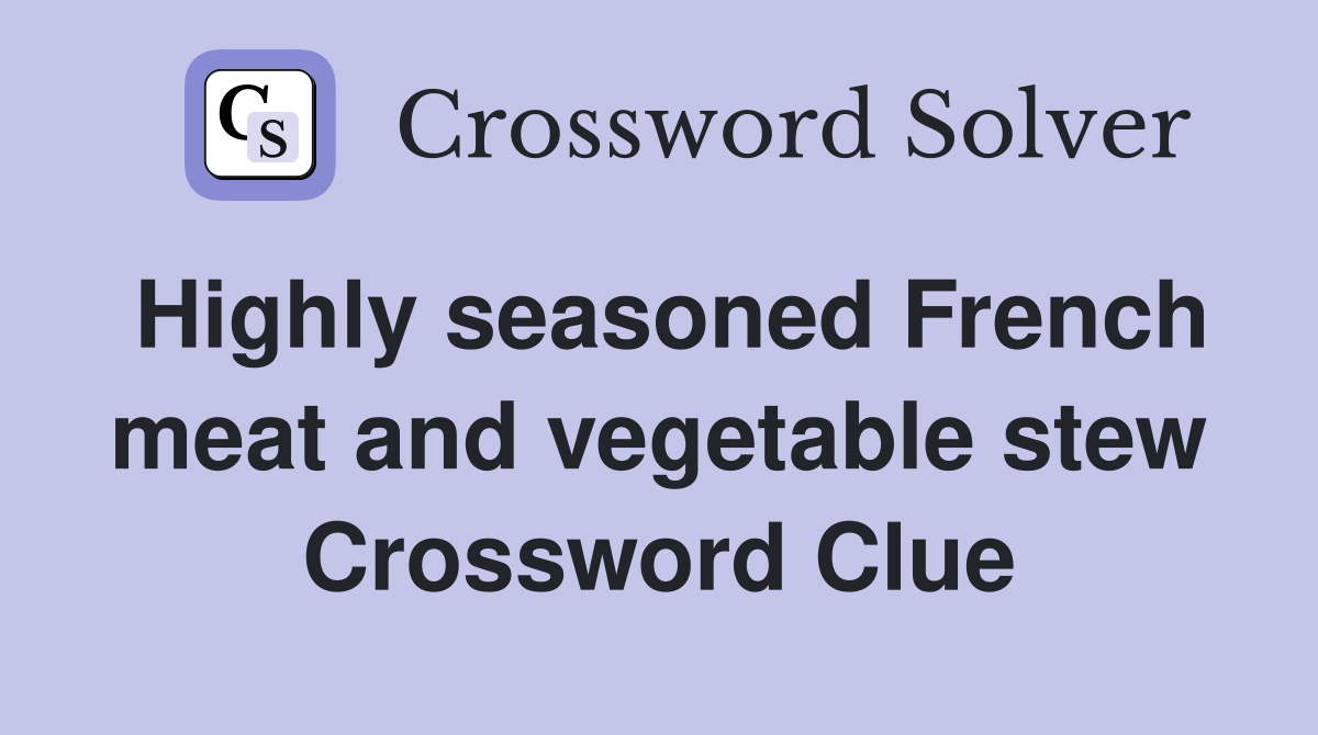 Highly seasoned French meat and vegetable stew Crossword Clue