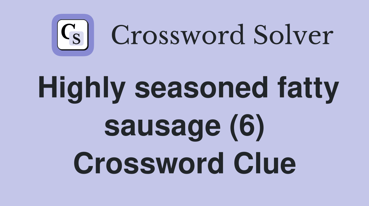 Highly seasoned fatty sausage (6) Crossword Clue