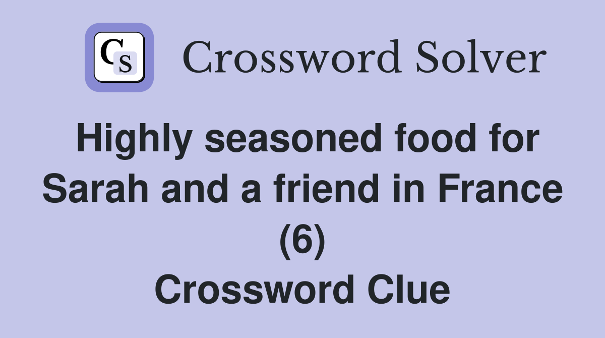 Highly seasoned food for Sarah and a friend in France (6) Crossword Clue