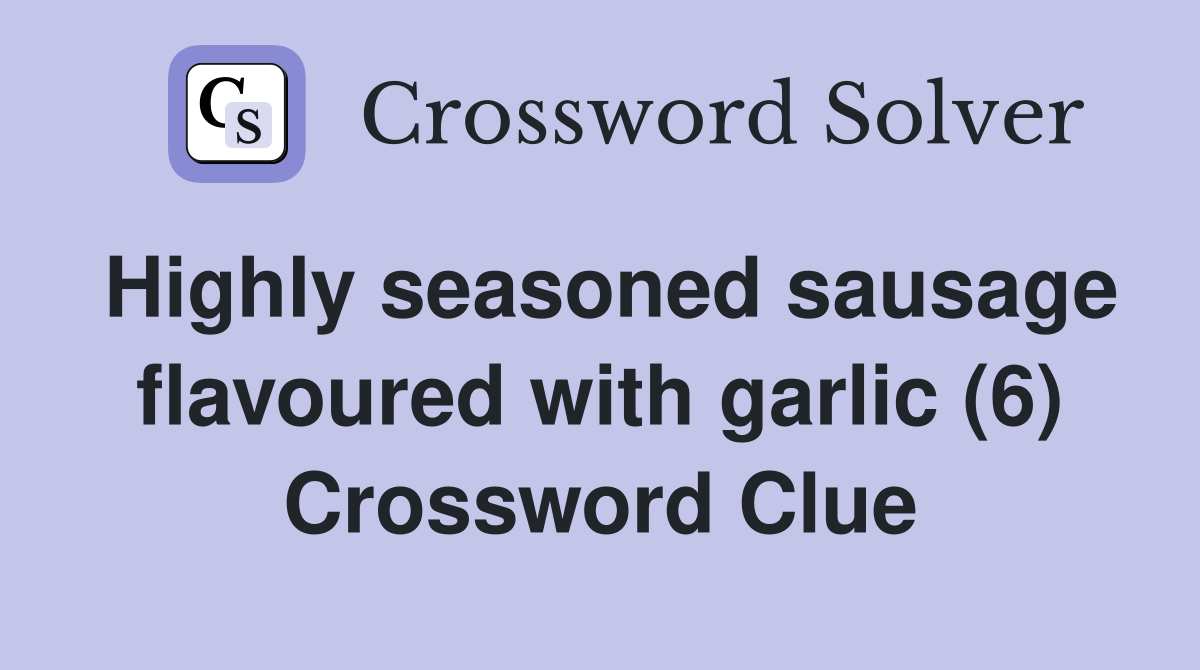 Highly seasoned sausage flavoured with garlic (6) Crossword Clue