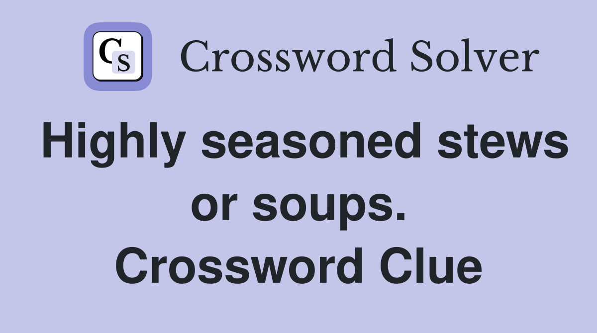 Highly seasoned stews or soups. Crossword Clue