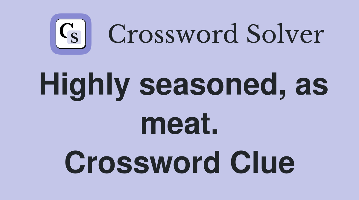 Highly seasoned, as meat. Crossword Clue