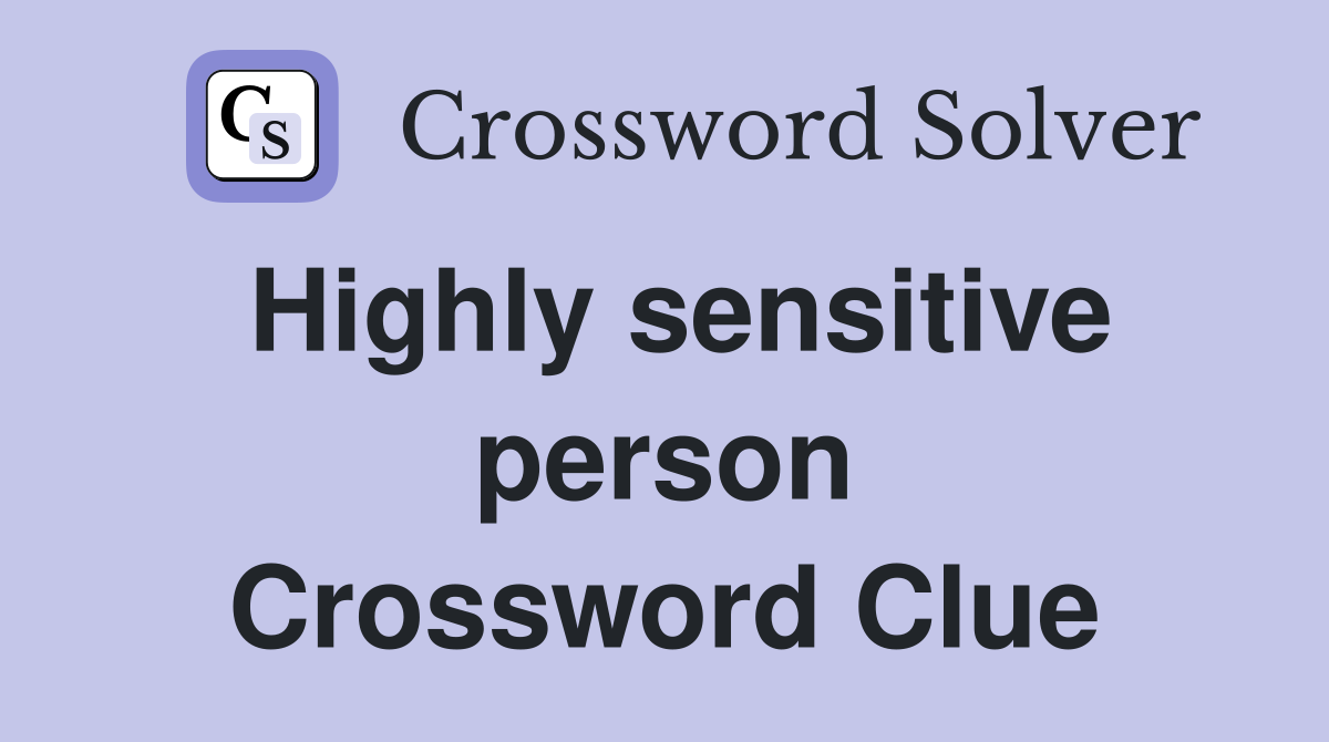 Highly sensitive person Crossword Clue