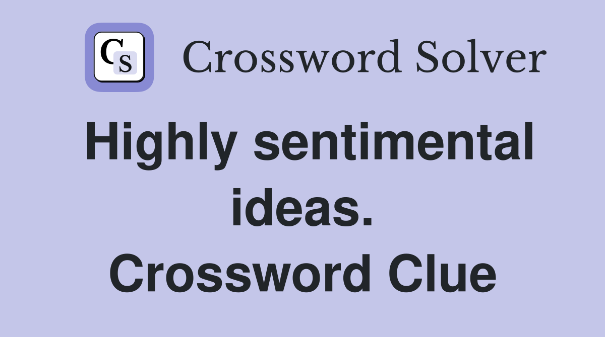 Highly sentimental ideas. Crossword Clue