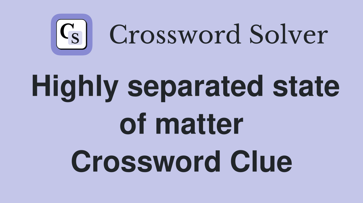 Highly separated state of matter Crossword Clue