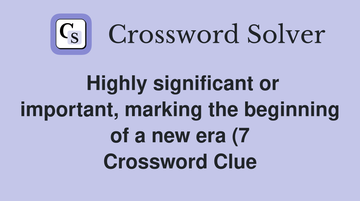 Highly significant or important marking the beginning of a new era (7 Highly significant or important marking the beginning of a new era (7