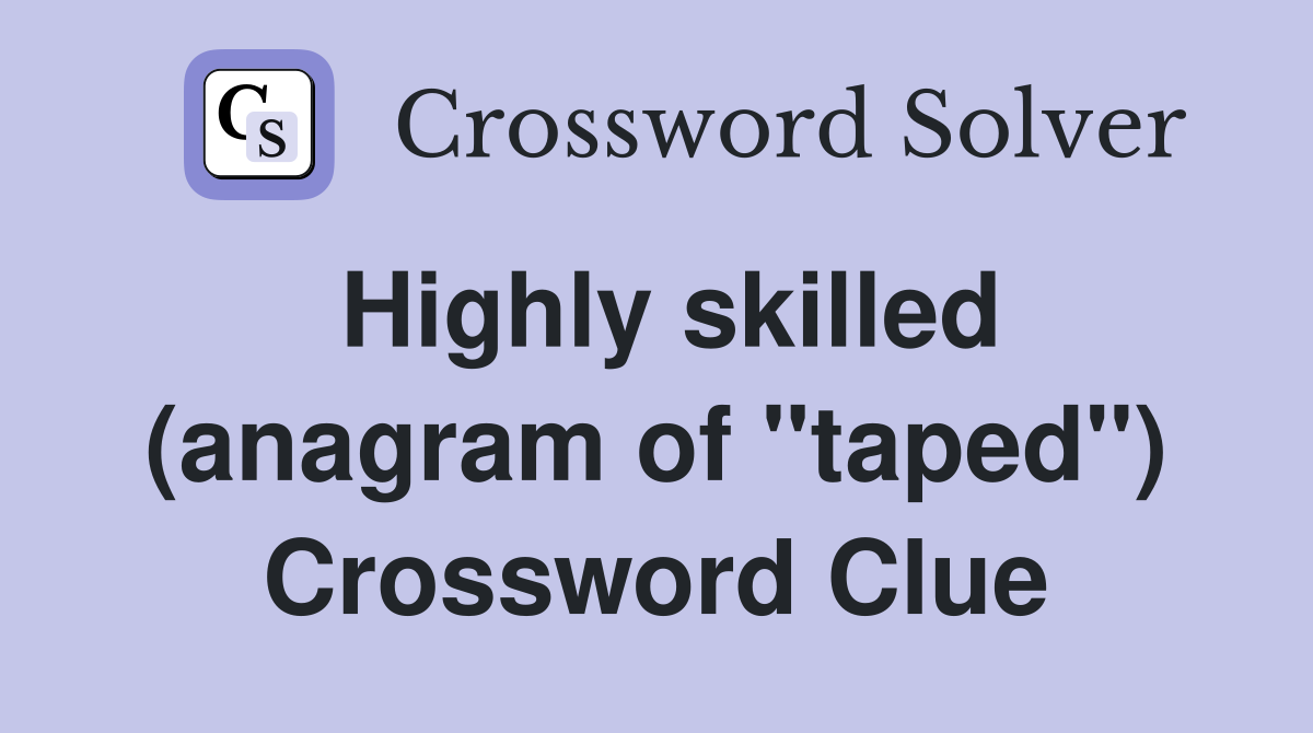 Highly skilled (anagram of "taped") Crossword Clue