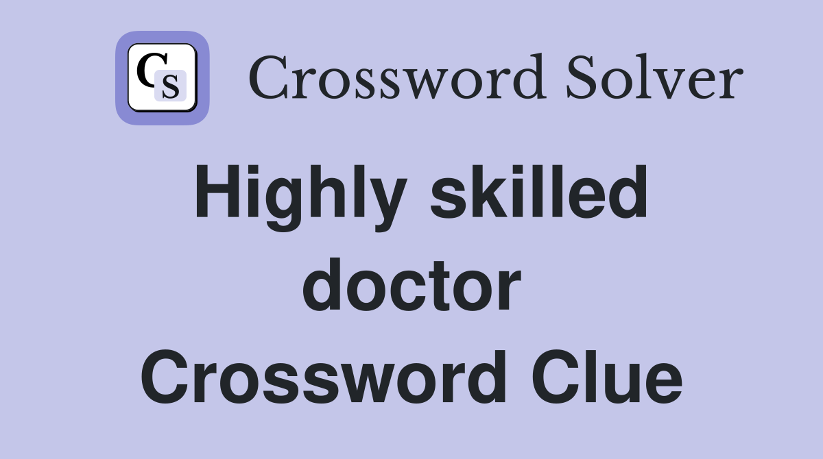 Highly skilled doctor Crossword Clue
