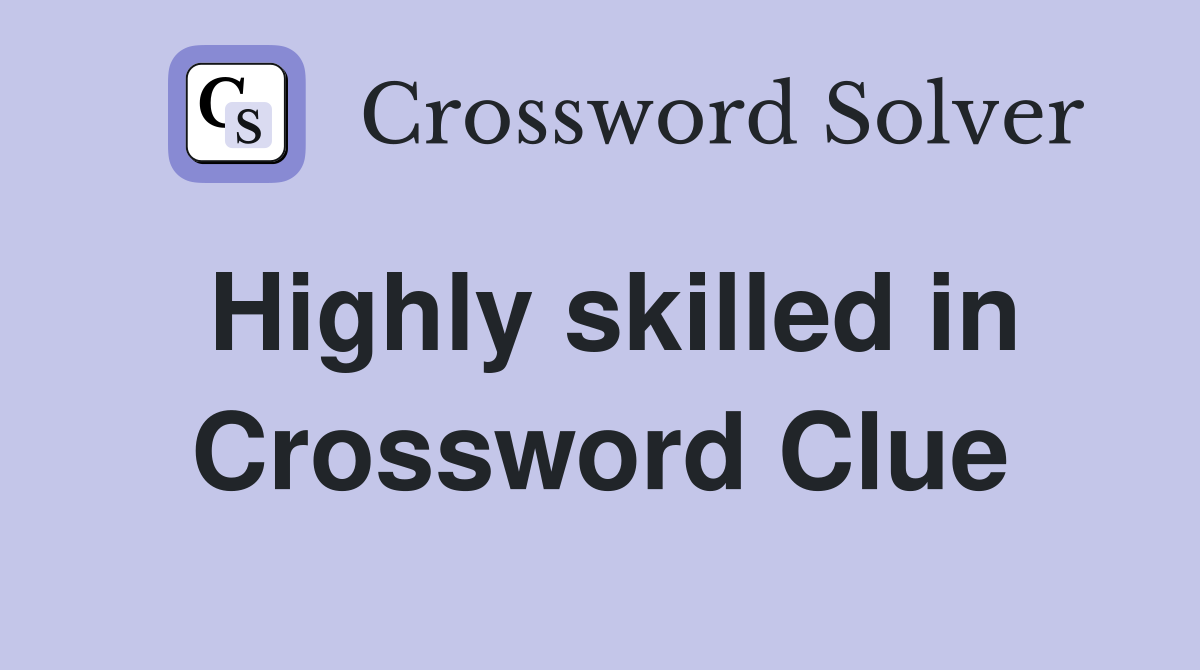 Highly skilled in Crossword Clue