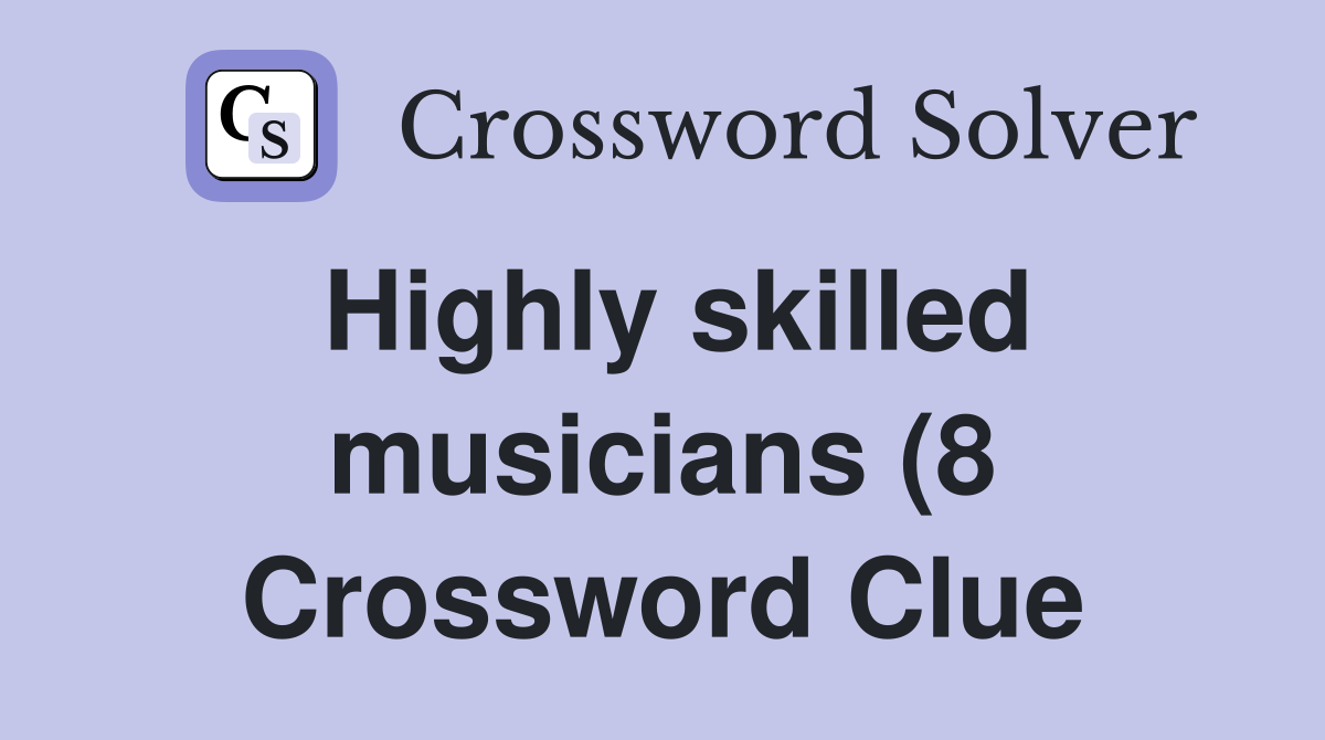 Highly skilled musicians (8) Crossword Clue Answers Crossword Solver Highly skilled musicians (8) Crossword Clue Answers Crossword Solver
