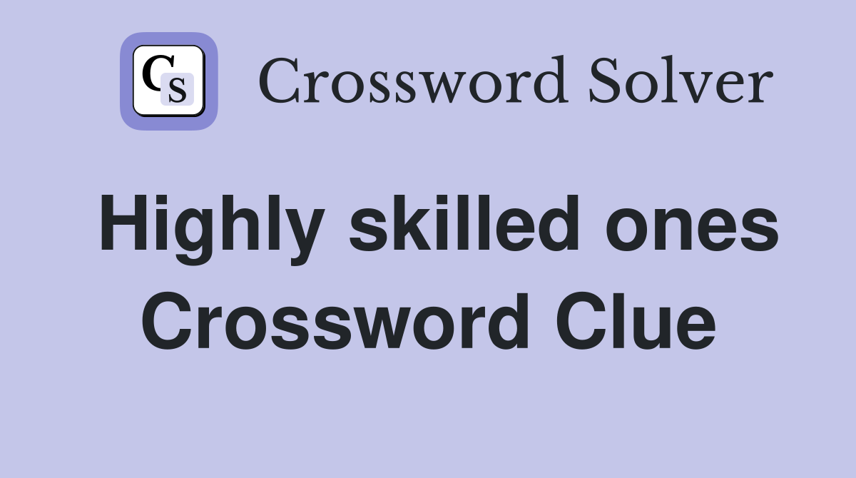 Highly skilled ones Crossword Clue