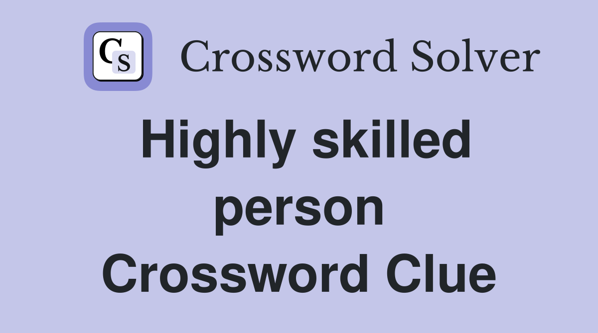 Highly skilled person Crossword Clue