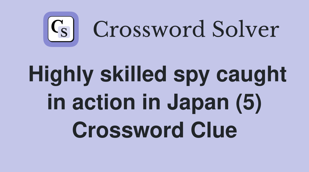 Highly skilled spy caught in action in Japan (5) Crossword Clue