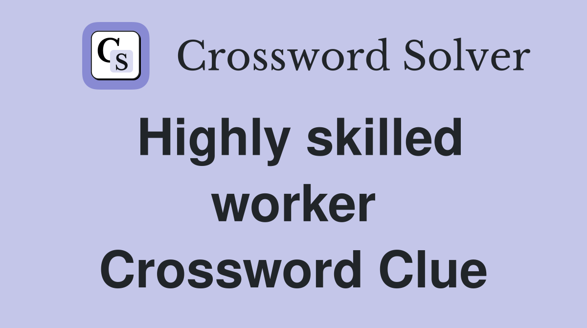 Highly skilled worker Crossword Clue