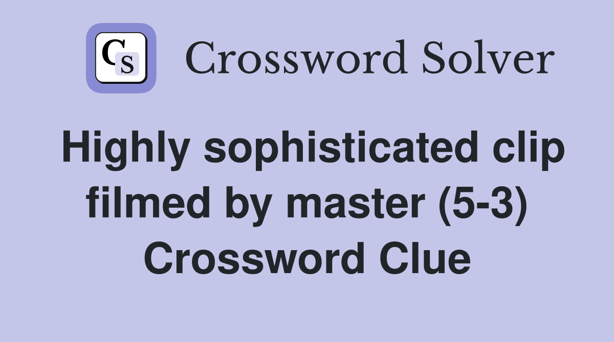 Highly sophisticated clip filmed by master (5-3) Crossword Clue