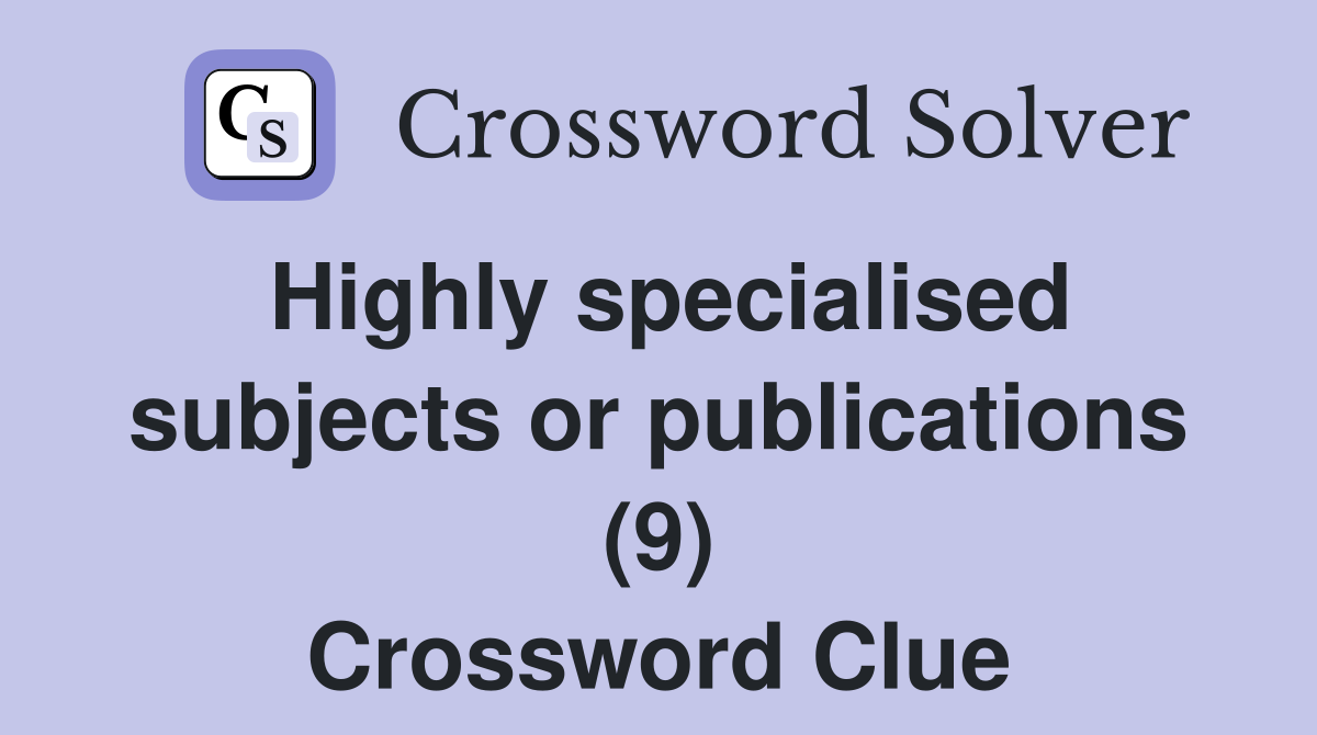 Highly specialised subjects or publications (9) Crossword Clue