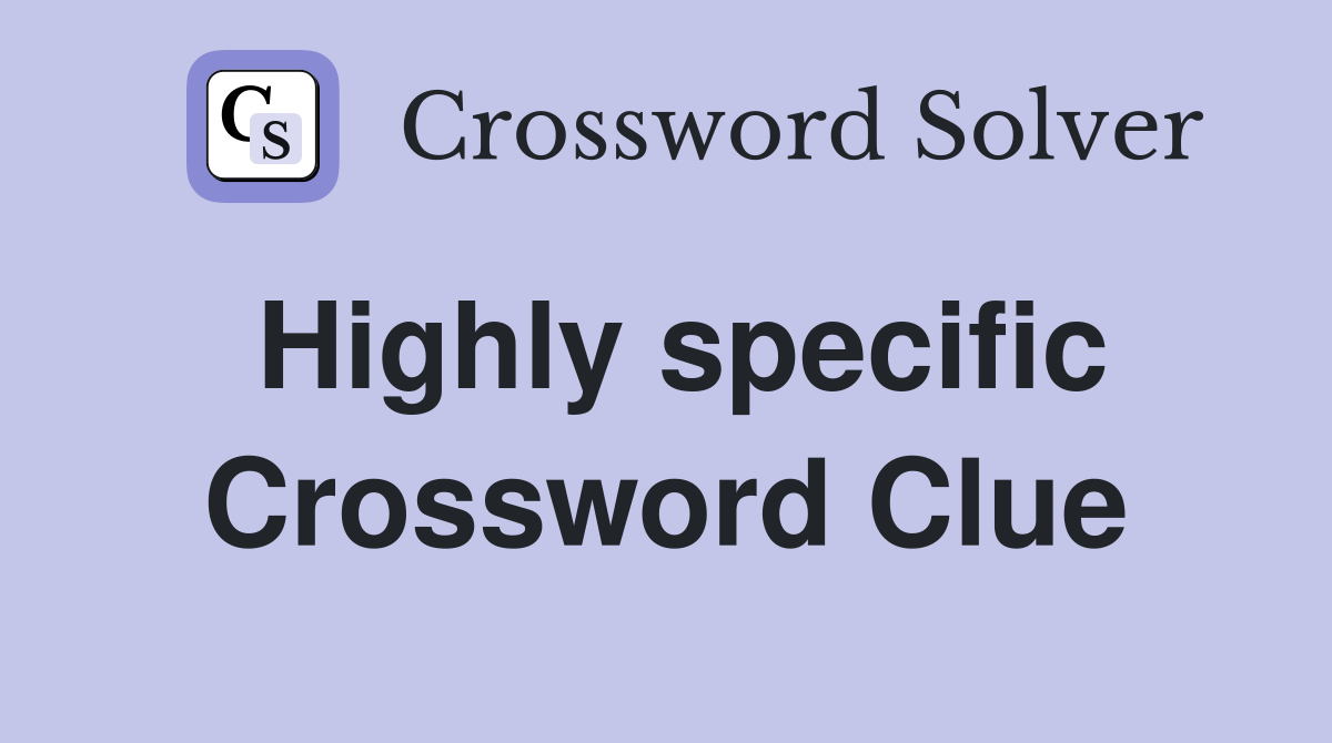 Highly specific Crossword Clue