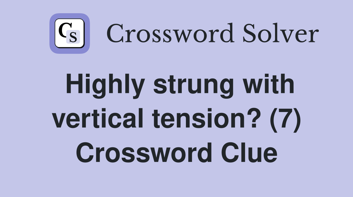 Highly strung with vertical tension? (7) Crossword Clue