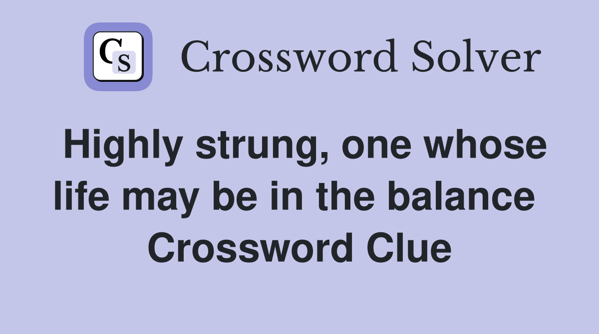 Highly strung, one whose life may be in the balance  Crossword Clue