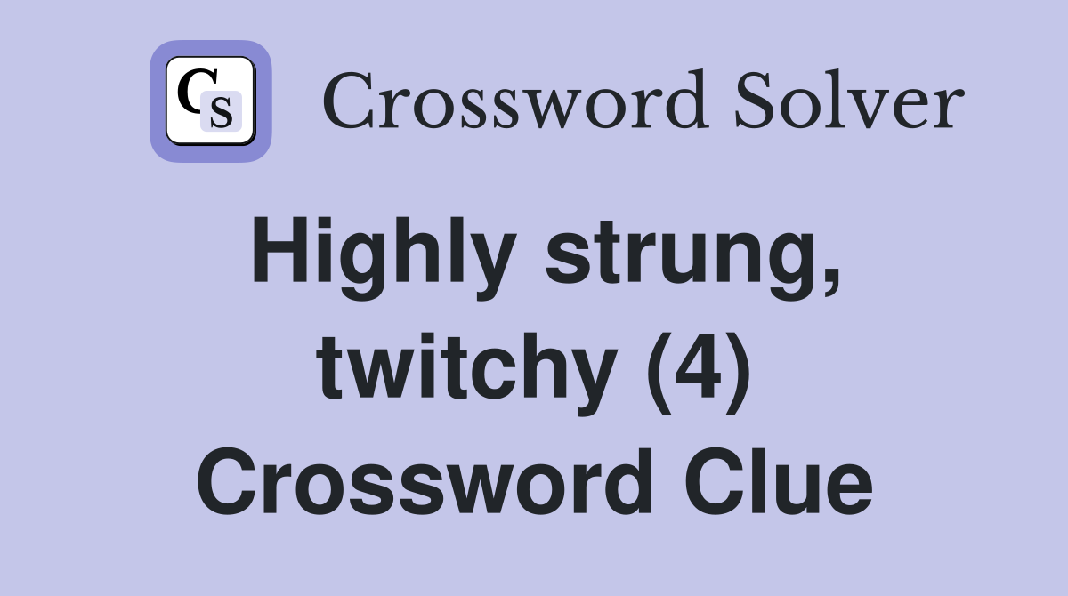 Highly strung, twitchy (4) Crossword Clue