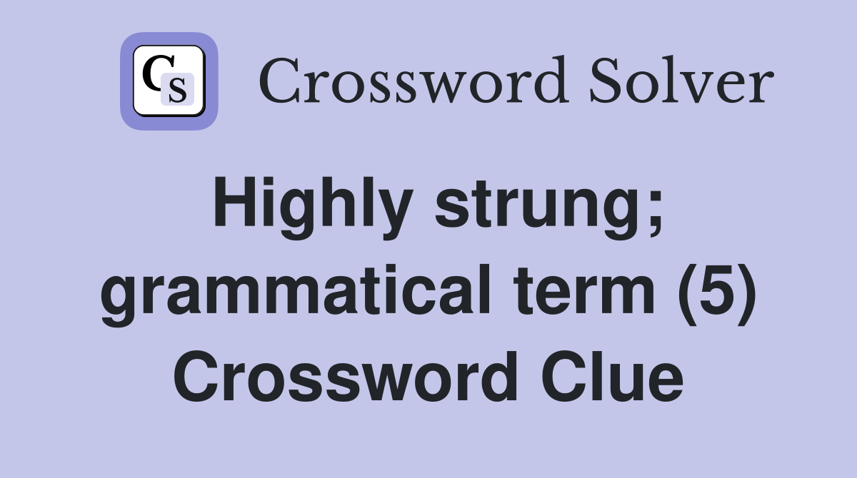 Highly strung; grammatical term (5) Crossword Clue
