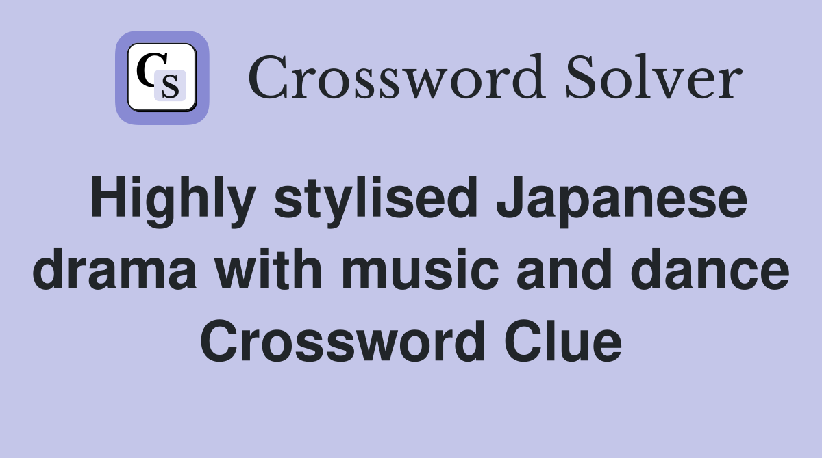 Highly stylised Japanese drama with music and dance Crossword Clue