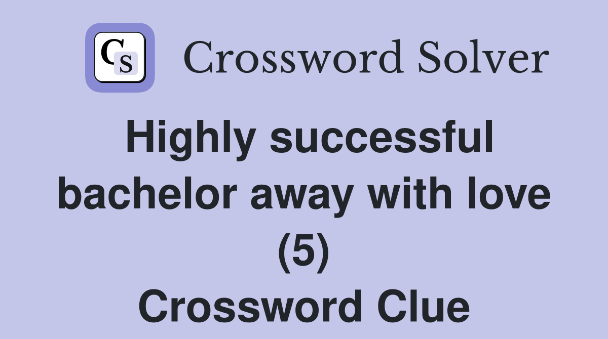 Highly successful bachelor away with love (5) Crossword Clue