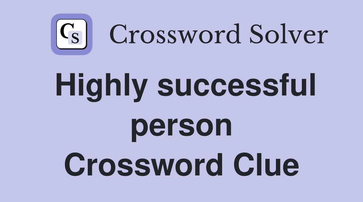 Highly successful person Crossword Clue