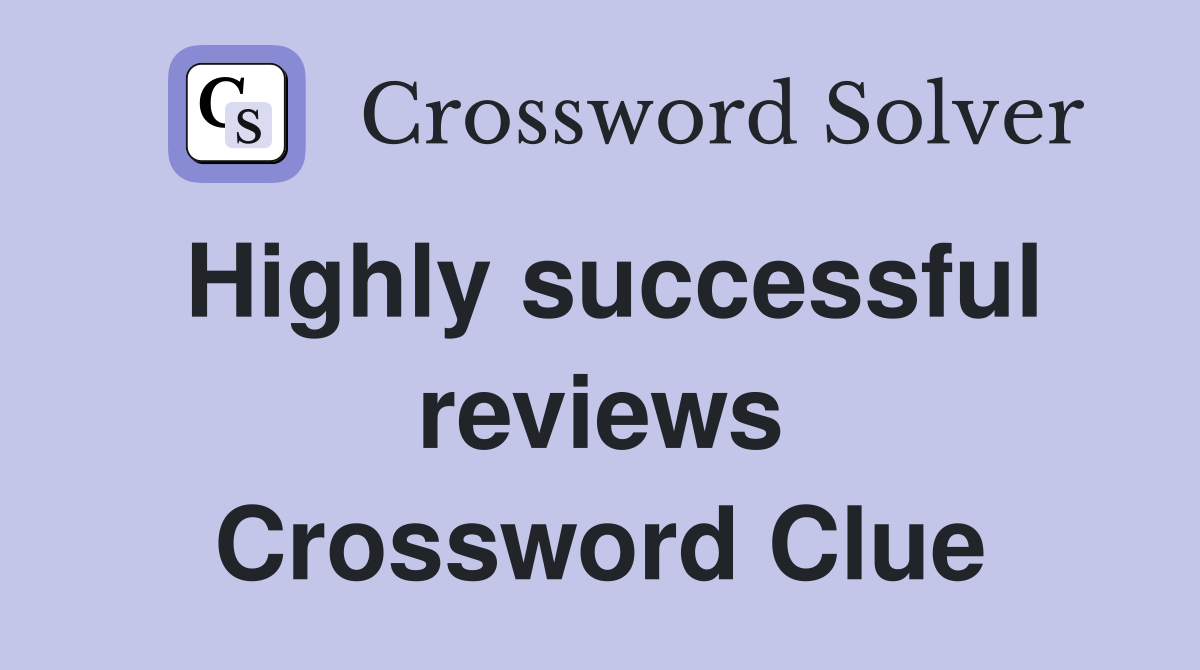 Highly successful reviews Crossword Clue