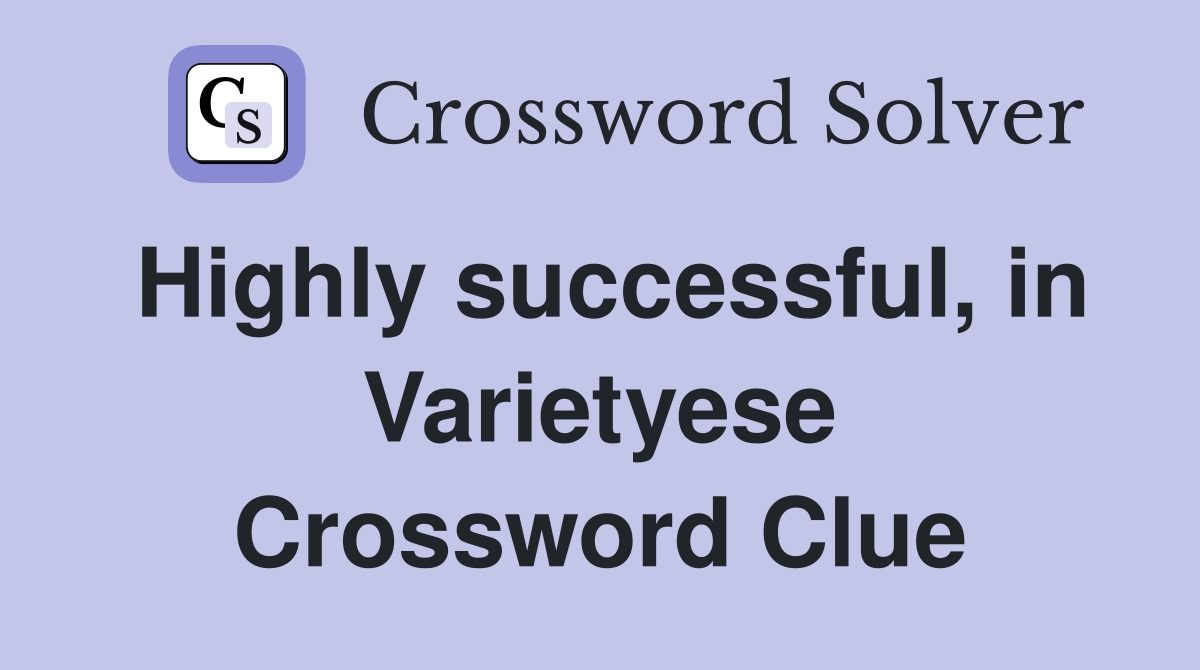 Highly successful, in Varietyese Crossword Clue