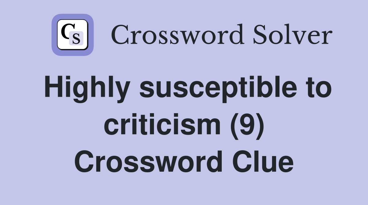 Highly susceptible to criticism (9) Crossword Clue