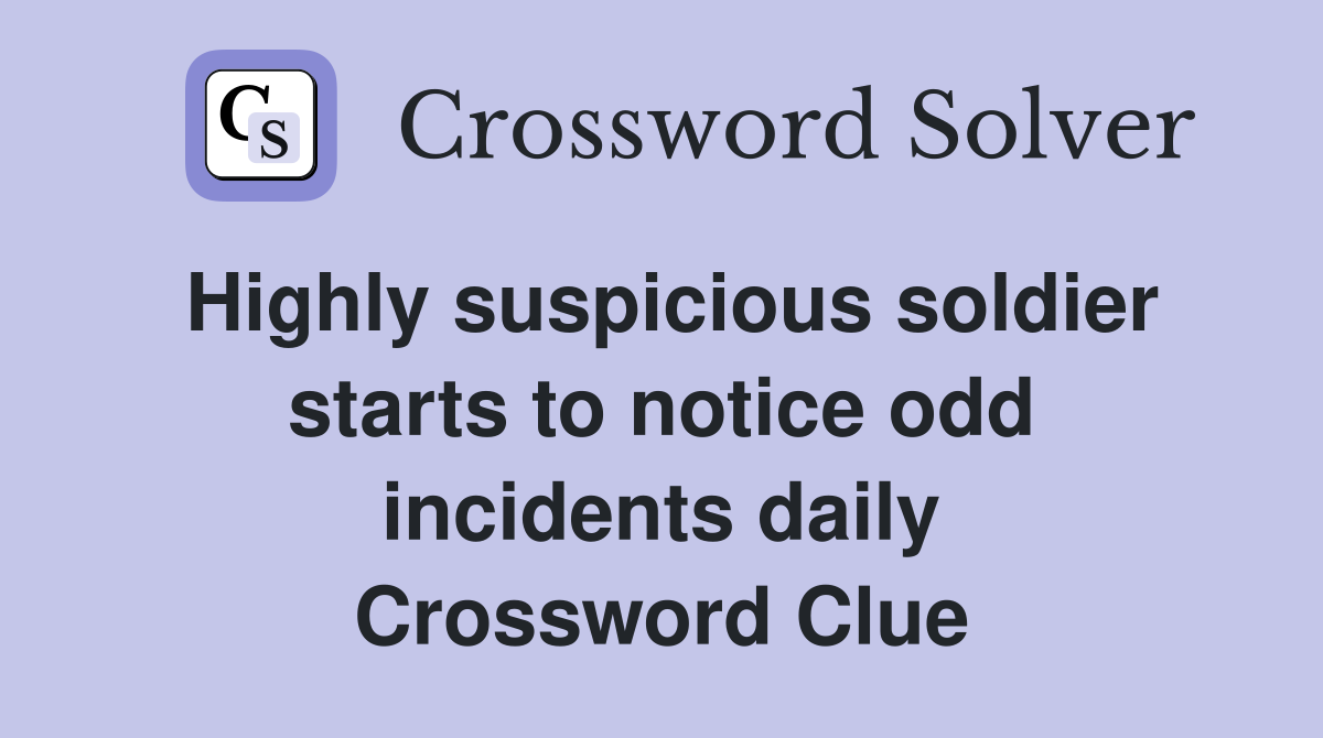 Highly suspicious soldier starts to notice odd incidents daily Crossword Clue