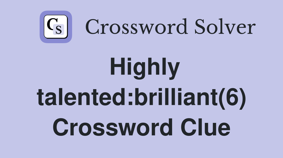 Highly talented:brilliant(6) Crossword Clue