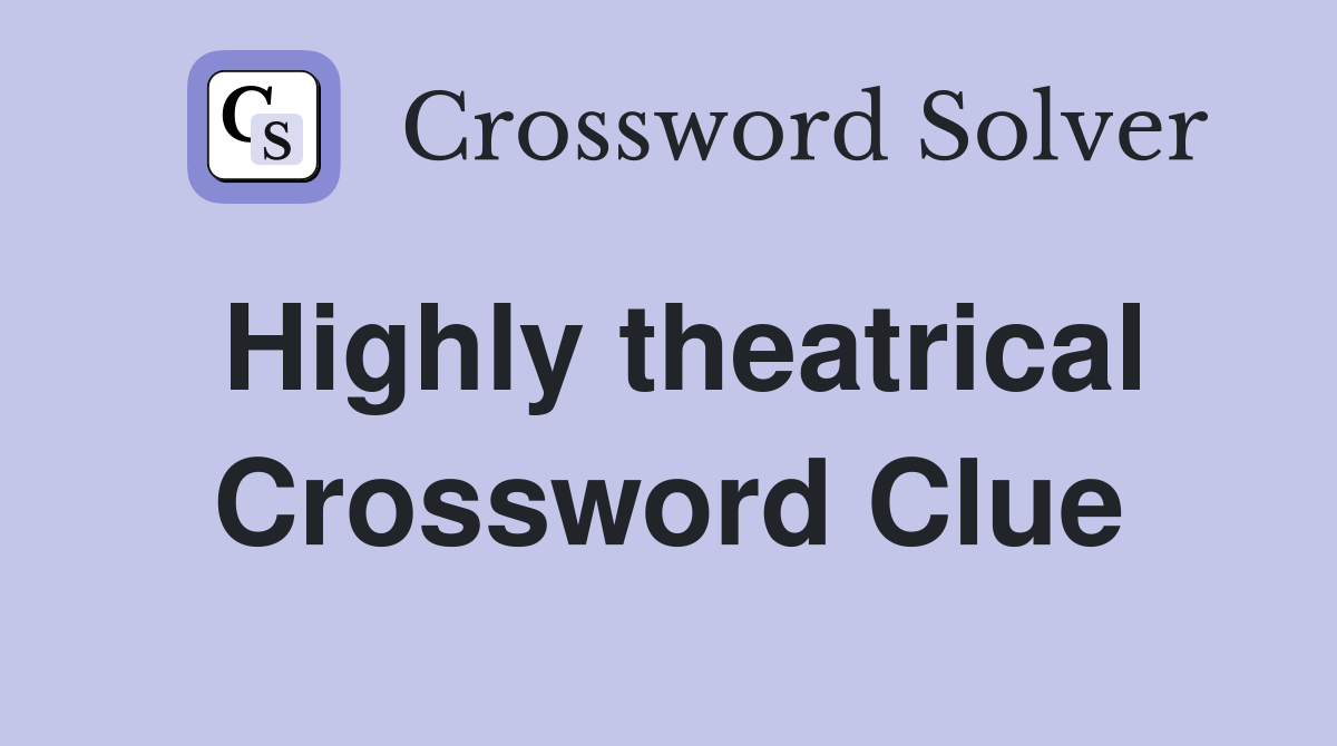 Highly theatrical Crossword Clue