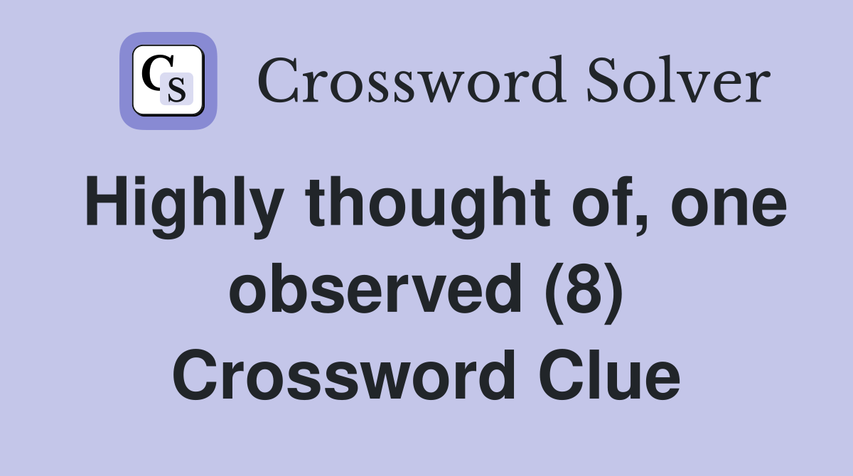 Highly thought of, one observed (8) Crossword Clue