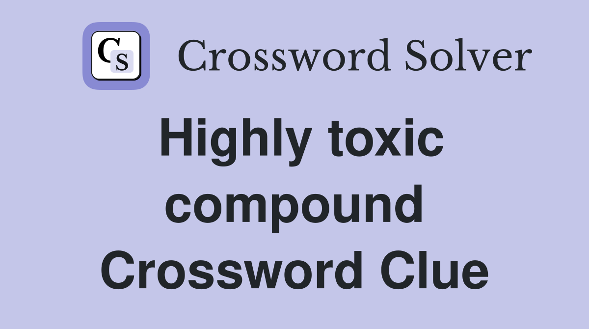 Highly toxic compound Crossword Clue