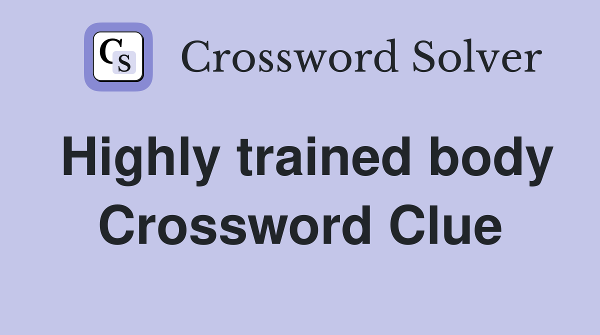Highly trained body Crossword Clue