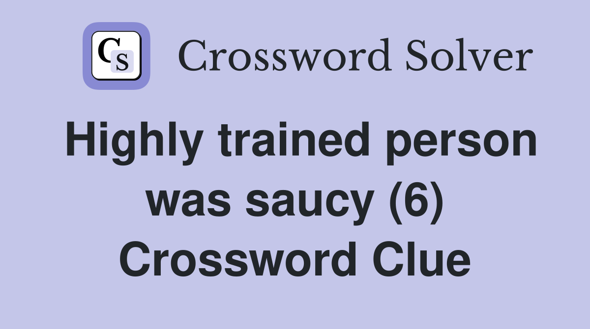 Highly trained person was saucy (6) Crossword Clue