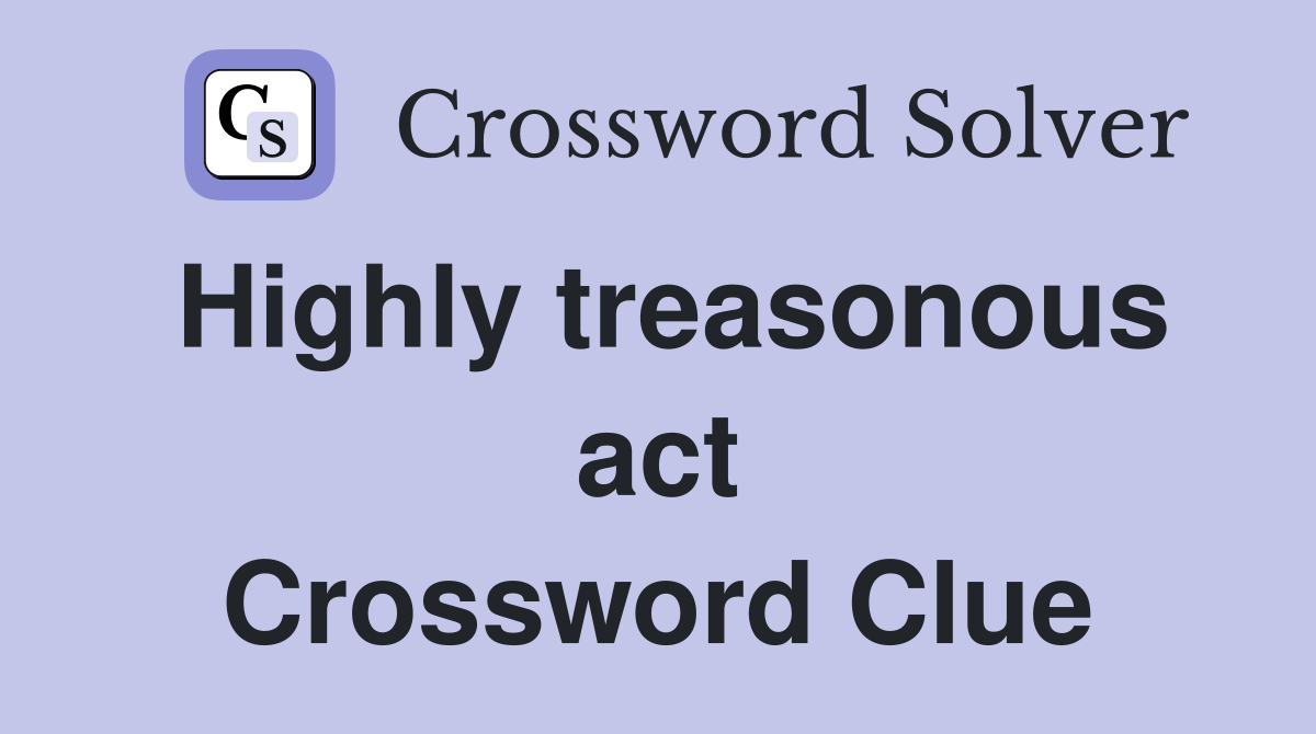 Highly treasonous act Crossword Clue