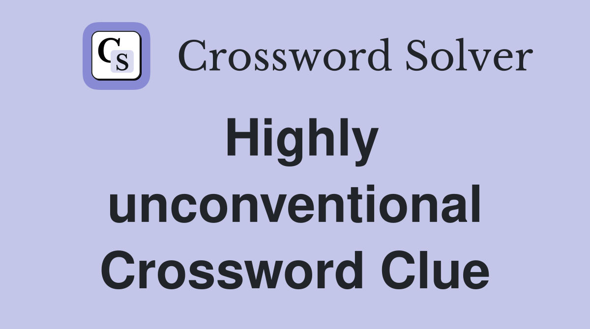 Highly unconventional Crossword Clue