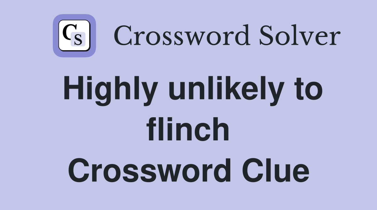 Highly unlikely to flinch Crossword Clue