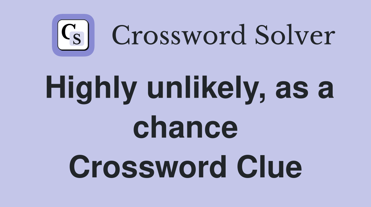 Highly unlikely, as a chance Crossword Clue